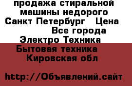 продажа стиральной машины недорого Санкт-Петербург › Цена ­ 1 500 - Все города Электро-Техника » Бытовая техника   . Кировская обл.